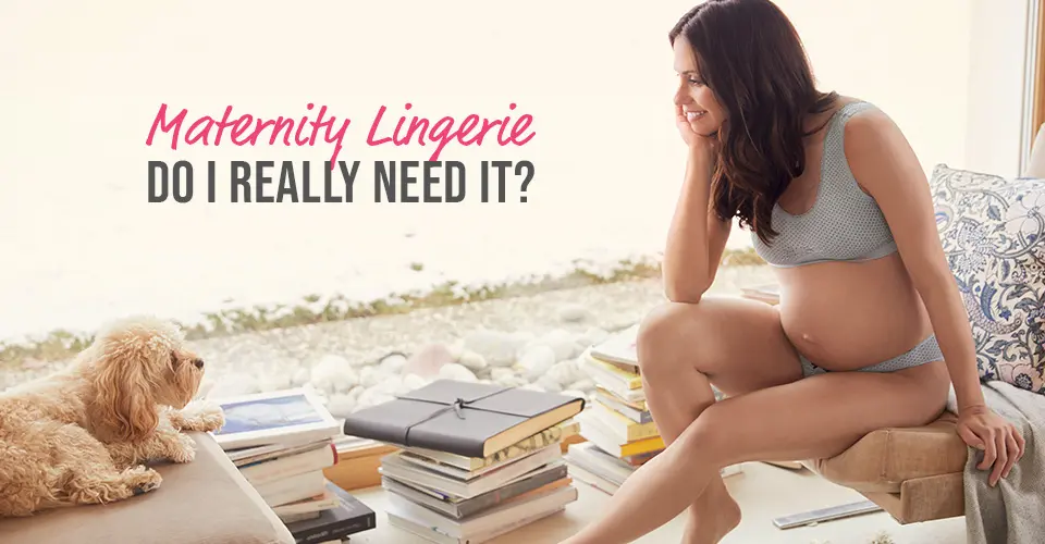 maternity lingerie do i need it